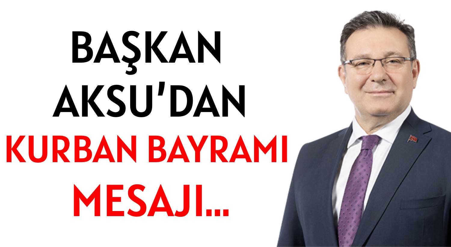 BAŞKAN AKSU’DAN  </br>KURBAN BAYRAMI MESAJI…
