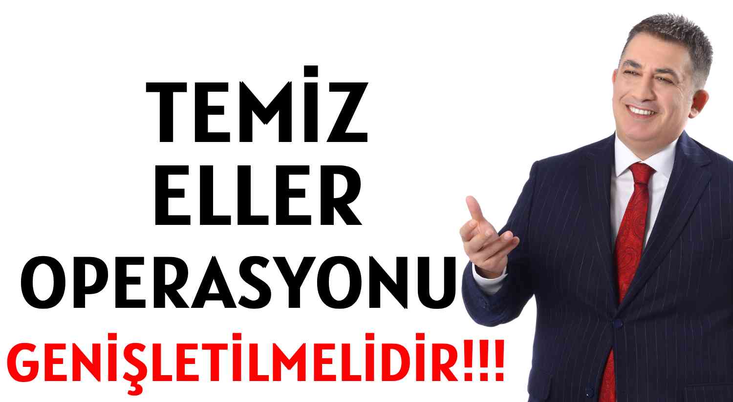 TEMİZ ELLER OPERASYONU </br>GENİŞLETİLMELİDİR!!!