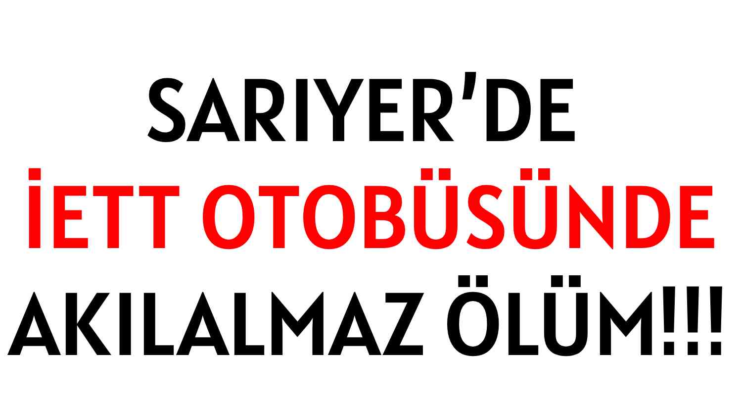 SARIYER’DE  İETT OTOBÜSÜNDE  </br>AKILALMAZ ÖLÜM!!!