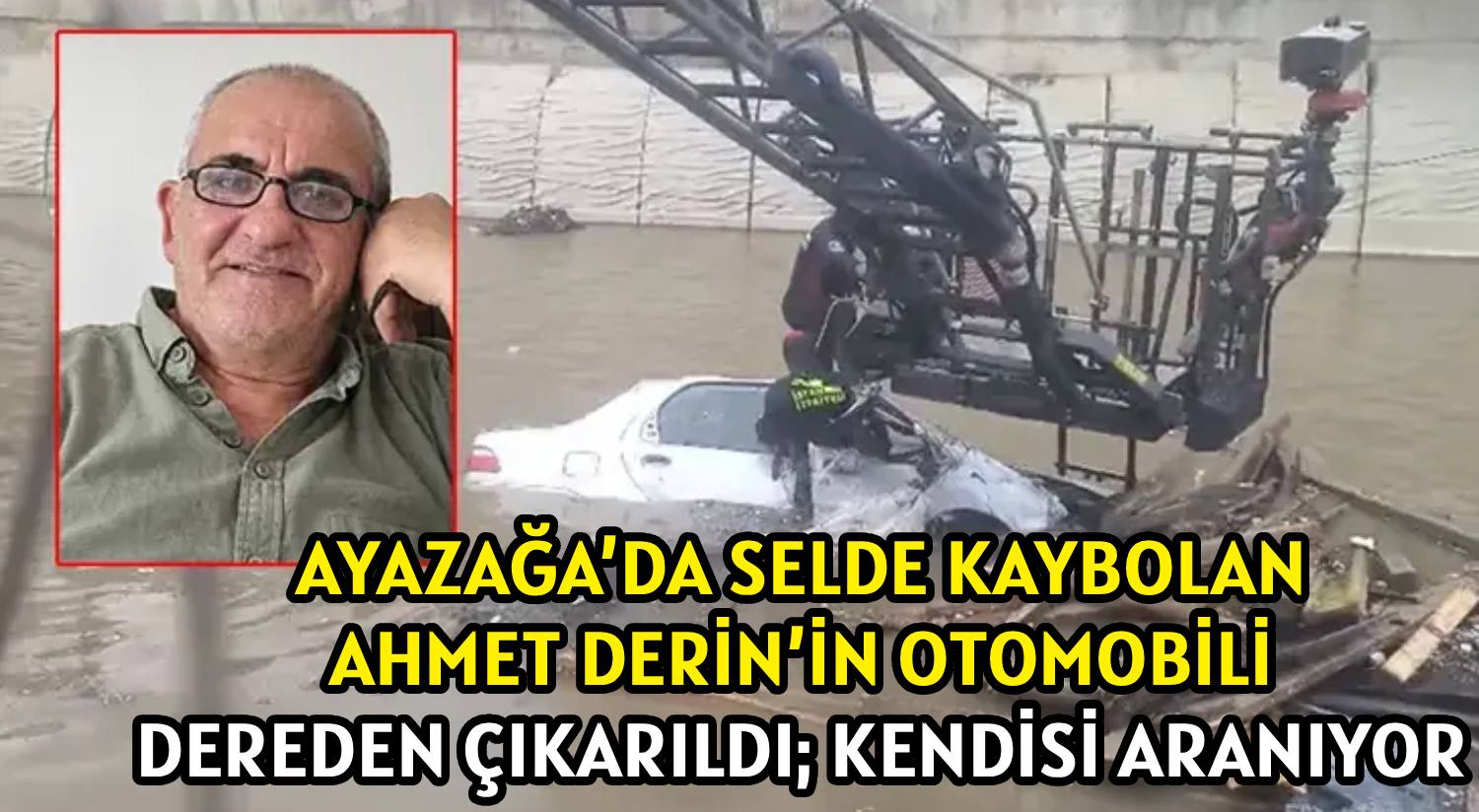 AYAZAĞA’DA SELDE KAYBOLAN </br>AHMET DERİN’İN OTOMOBİLİ </br>DEREDEN ÇIKARILDI; KENDİSİ ARANIYOR
