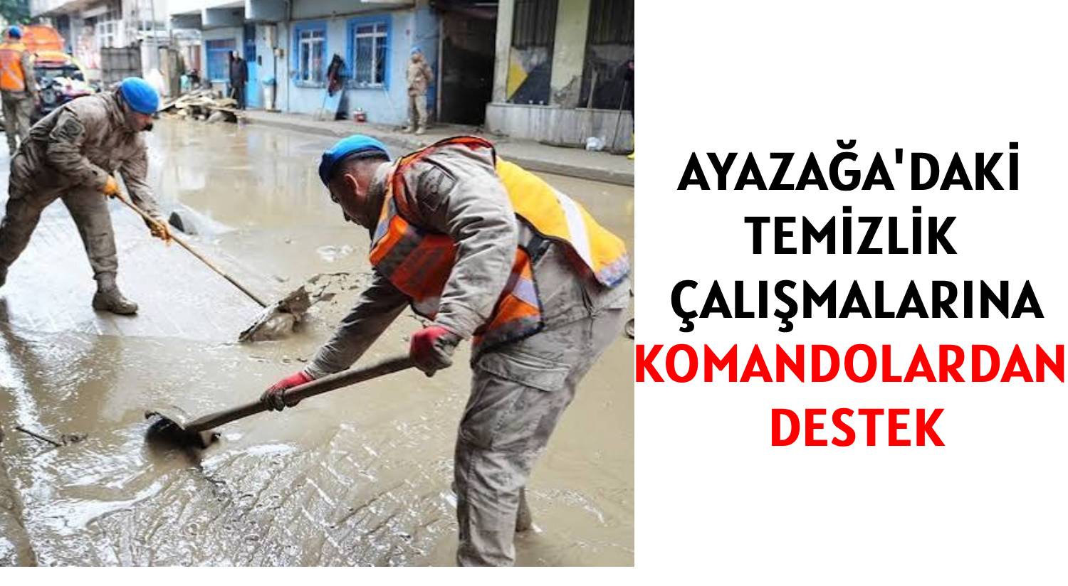 AYAZAĞA'DAKİ </br>TEMİZLİK ÇALIŞMALARINA </br>KOMANDOLARDAN DESTEK