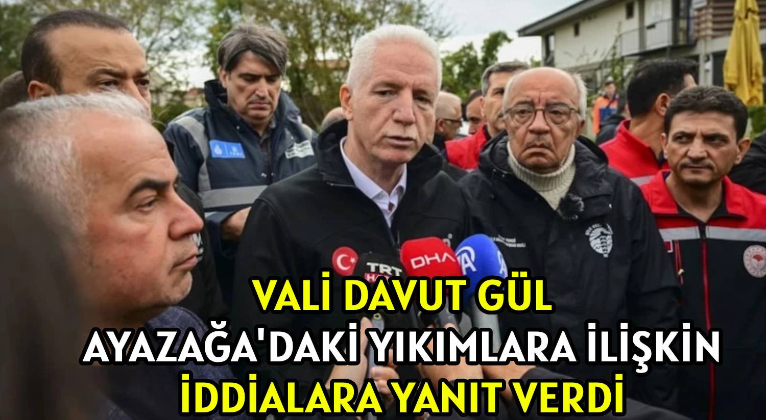 VALİ DAVUT GÜL </br>AYAZAĞA'DAKİ YIKIMLARA İLİŞKİN </br>İDDİALARA YANIT VERDİ