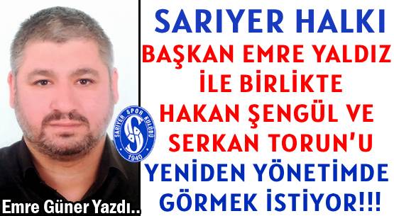 SARIYER HALKI  </br>BAŞKAN EMRE YALDIZ İLE BİRLİKTE </br>HAKAN ŞENGÜL VE SERKAN TORUN’U </br>YENİDEN YÖNETİMDE </br>GÖRMEK İSTİYOR!!!