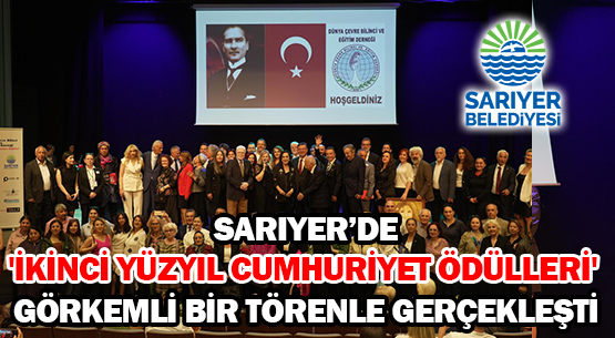 SARIYER’DE </br>'İKİNCİ YÜZYIL CUMHURİYET ÖDÜLLERİ' </br>GÖRKEMLİ BİR TÖRENLE GERÇEKLEŞTİ