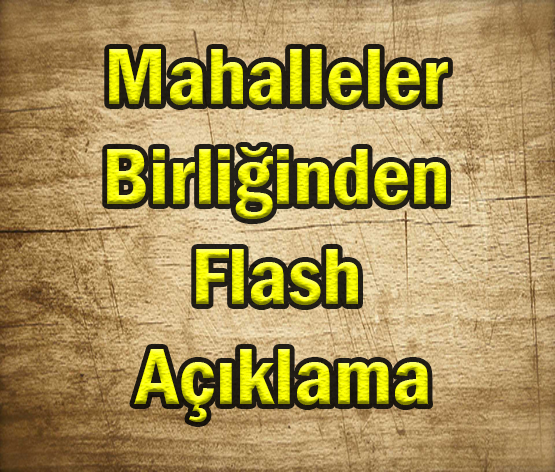 Mahalleler Birliğinden Flash Açıklama